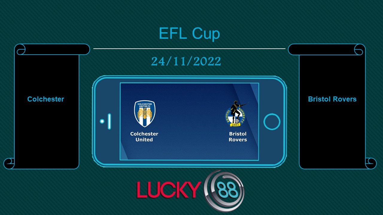 LUCKY88 Colchester vs Bristol Rovers, Tip bóng đá miễn phí ngày 24/11/2022