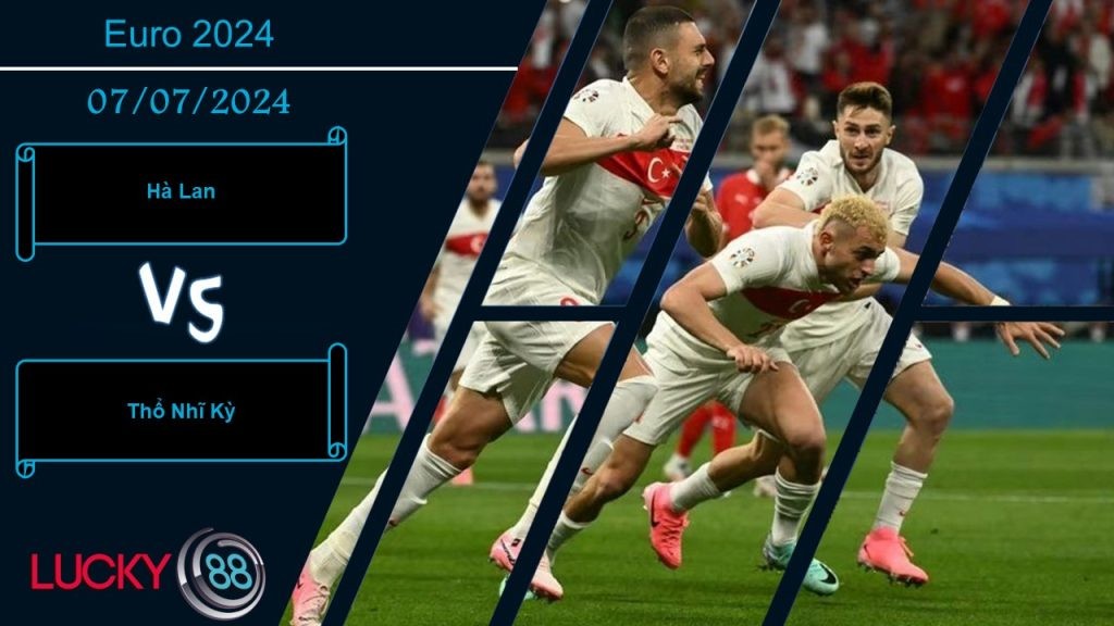LUCKY88 Hà Lan vs Thổ Nhĩ Kỳ, Nhận định bóng đá 07/07/2024, Coi chừng hiện tượng