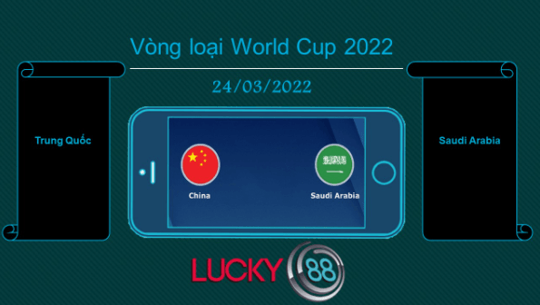 LUCKY88 Trung Quốc vs Saudi Arabia , Tip bóng đá miễn phí ngày 24/03/2022