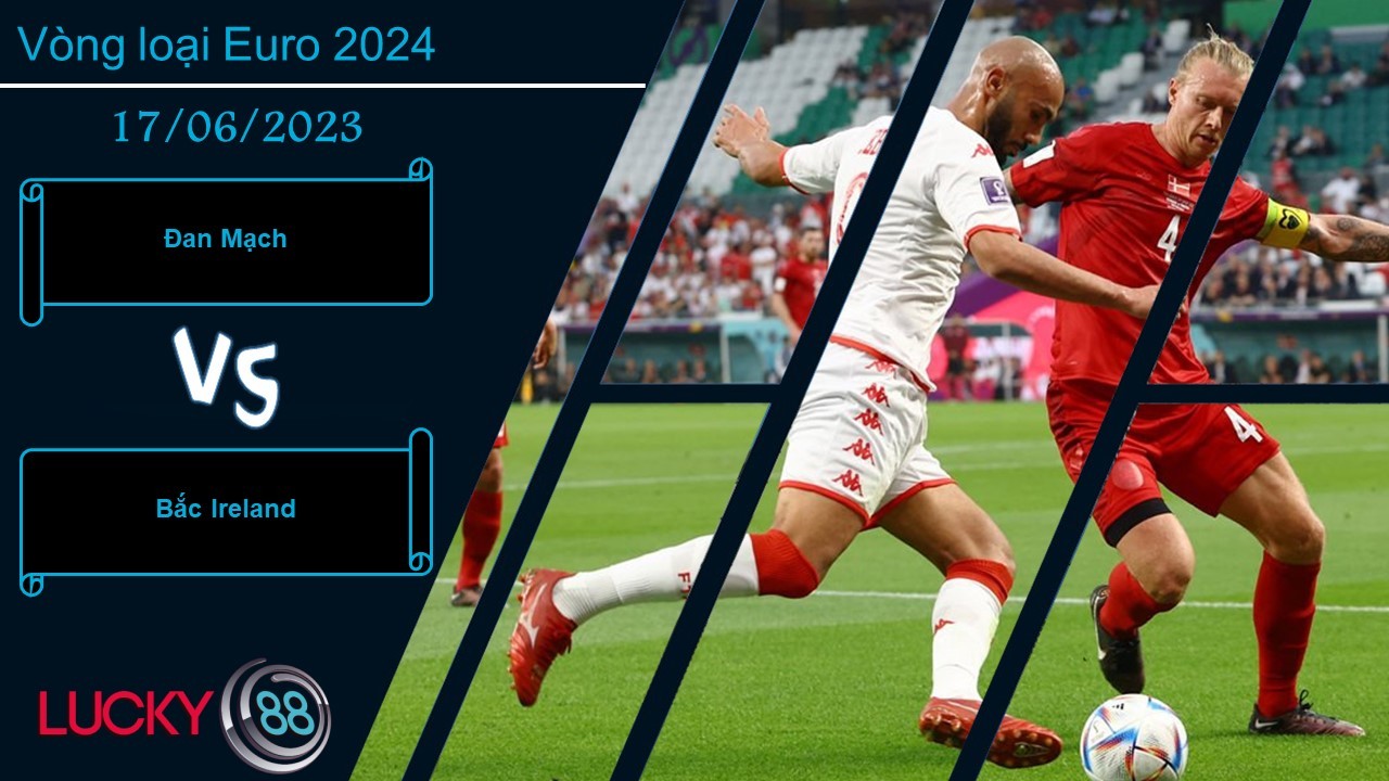 LUCKY88 Đan Mạch vs Bắc Ireland,  Nhận định bóng đá 17/06/2023, Lấy lại hình ảnh