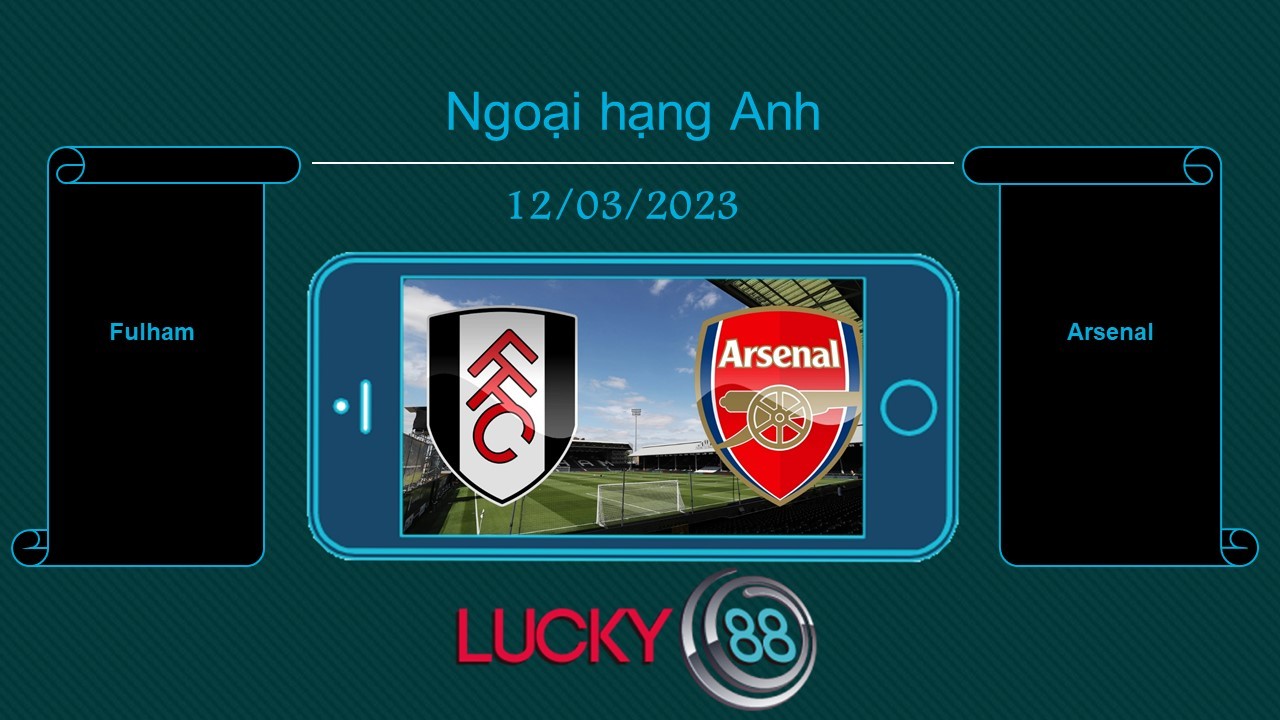 LUCKY88 Fulham vs Arsenal , Tip bóng đá miễn phí ngày 12/03/2023