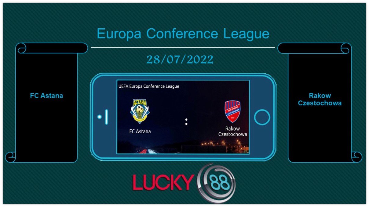 LUCKY88 FC Astana vs Rakow Czestochowa , Tip bóng đá miễn phí ngày 28/07/2022