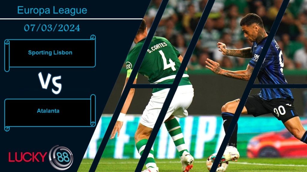 LUCKY88 Sporting Lisbon vs Atalanta, Nhận định bóng đá 07/03/2024, Cân tài cân sức