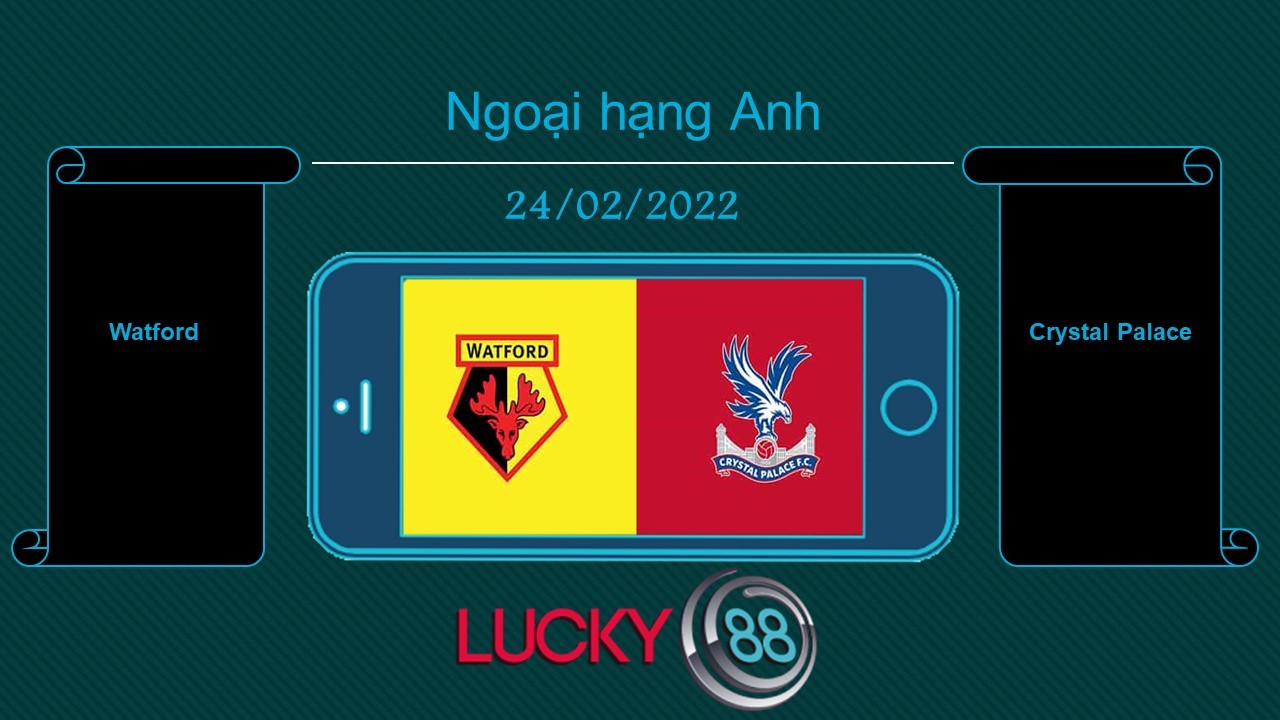 LUCKY88 Watford vs Crystal Palace , Tip bóng đá miễn phí ngày 24/02/2022