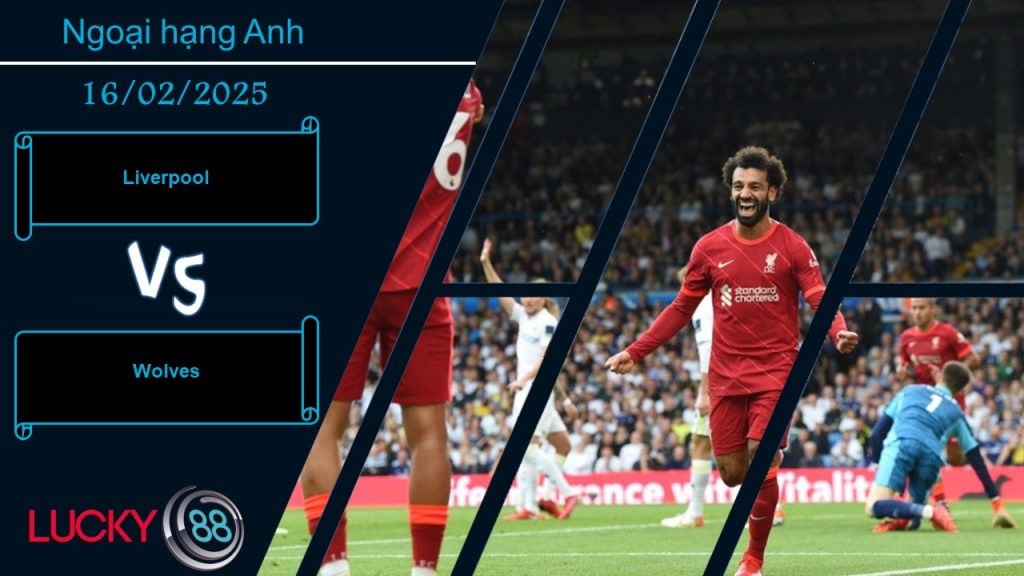 LUCKY88 Liverpool vs Wolves , Nhận định bóng đá 16/02/2025, Chiến thắng dễ dàng