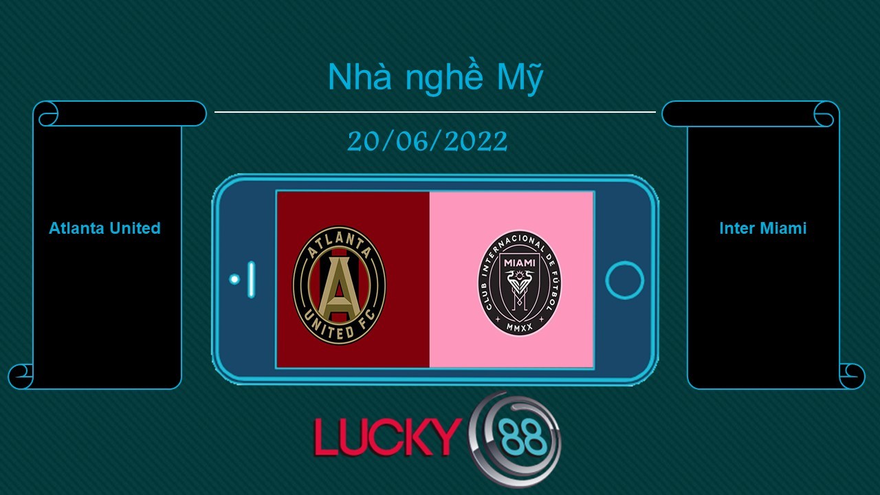 LUCKY88 Atlanta United vs Inter Miami  , Tip bóng đá miễn phí ngày 20/06/2022