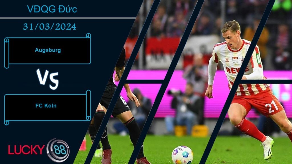 LUCKY88 Augsburg vs FC Koln,  Nhận định bóng đá 31/03/2024, Cố gắng chiến đấu