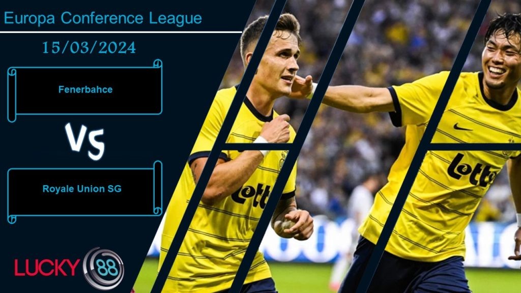 LUCKY88 Fenerbahce vs Royale Union SG, Nhận định bóng đá 15/03/2024, Thế trận an bài