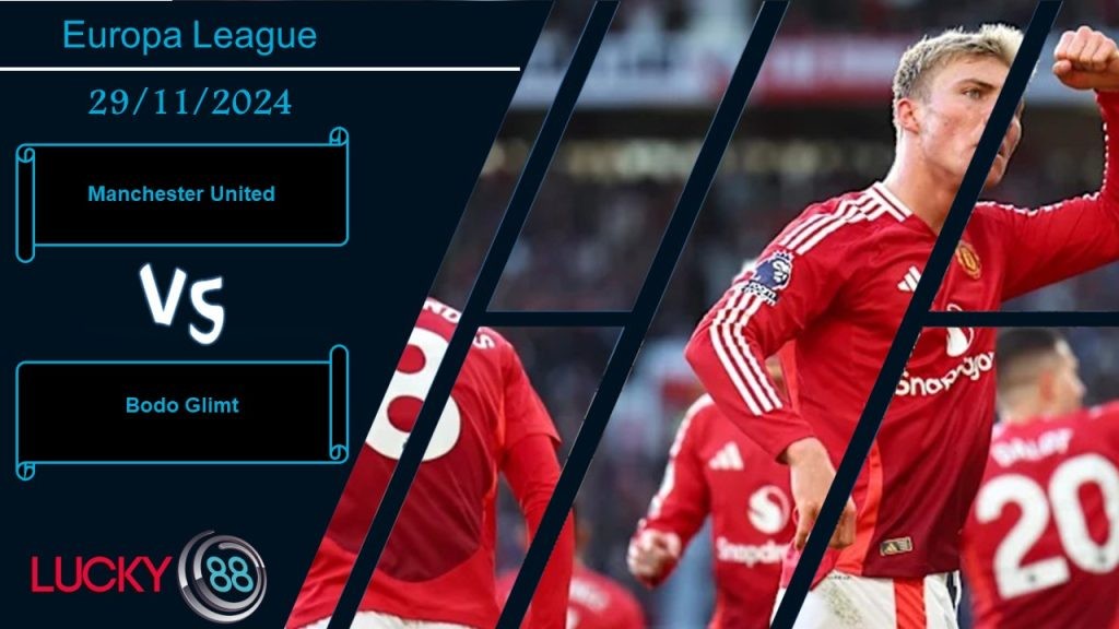 LUCKY88 Manchester United vs Bodo Glimt, Nhận định bóng đá 29/11/2024,  Điểm tựa vững vàng