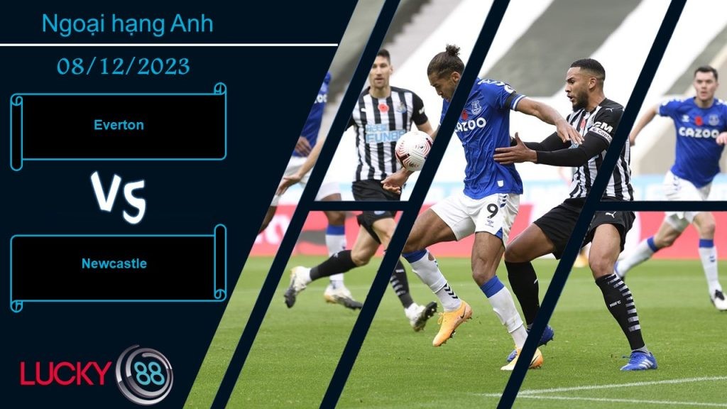 LUCKY88 Everton vs Newcastle,  Nhận định bóng đá 08/12/2023,  Khó để đối phó