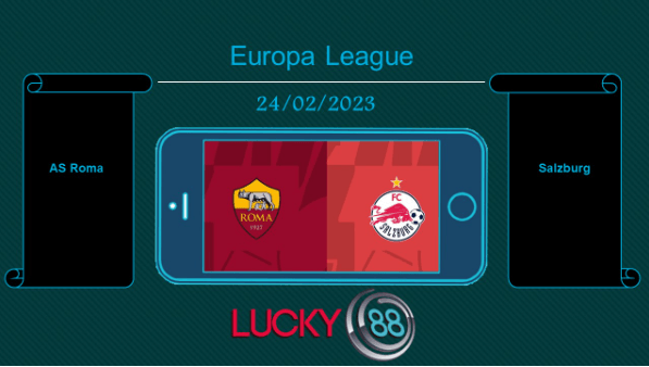 LUCKY88 AS Roma vs Salzburg, Tip bóng đá miễn phí ngày 24/02/2023