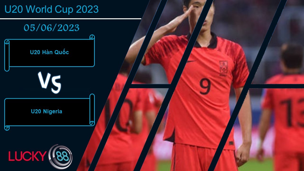 LUCKY88 U20 Hàn Quốc vs U20 Nigeria, Nhận định bóng đá 05/06/2023,   Tiếp tục bùng nổ