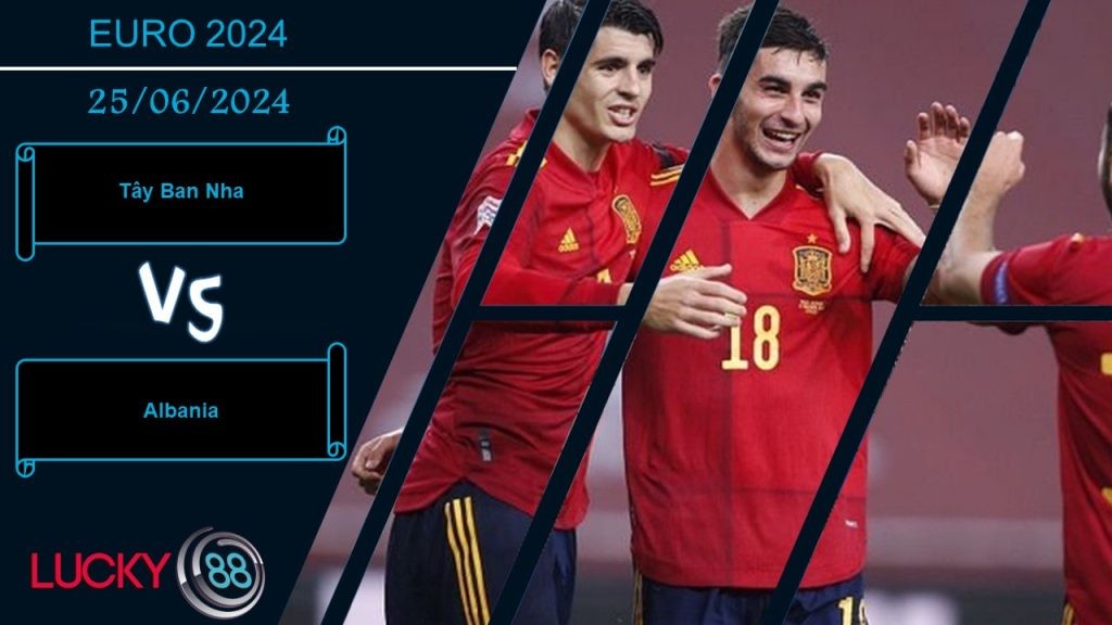 LUCKY88 Tây Ban Nha vs Albania, Nhận định bóng đá 25/06/2024, Không còn đường lui