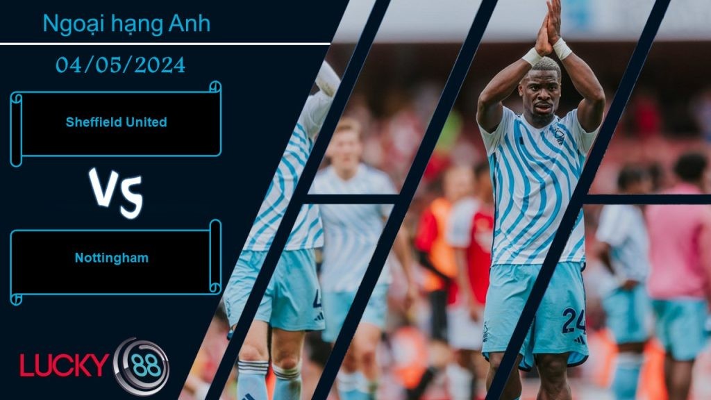 LUCKY88 Sheffield United vs Nottingham,  Nhận định bóng đá 04/05/2024, Chấp nhận số phận