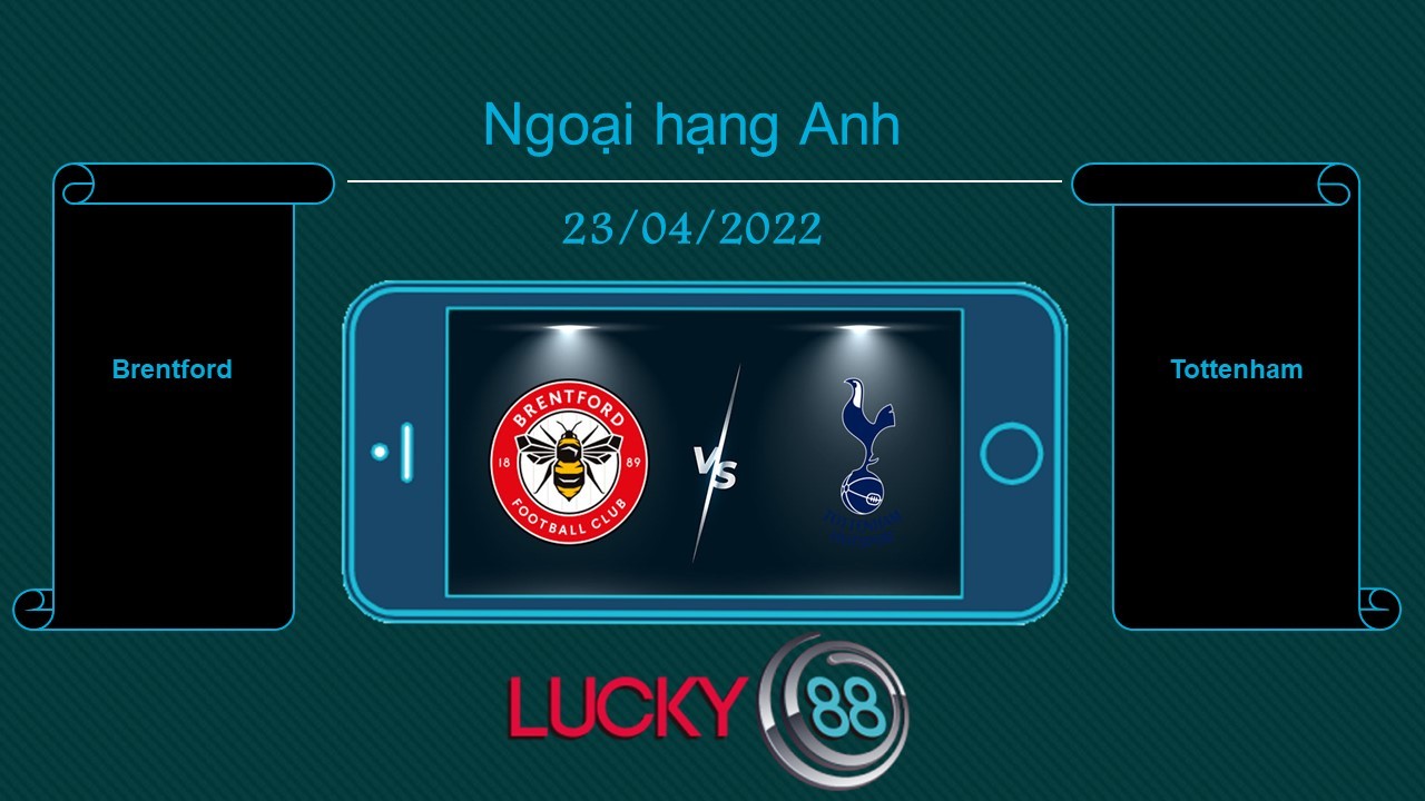LUCKY88 Brentford vs Tottenham , Tip bóng đá miễn phí ngày 23/04/2022
