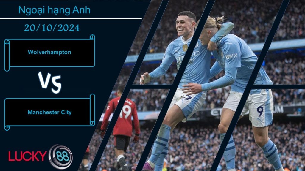 LUCKY88 Wolverhampton vs Manchester City, Nhận định bóng đá 20/10/2024, Áp lực nặng nề