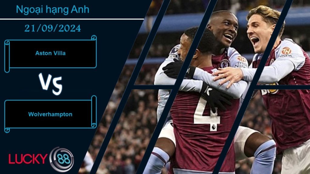 LUCKY88 Aston Villa vs Wolverhampton, Nhận định bóng đá 21/09/2024, Giải quyết nhanh gọn