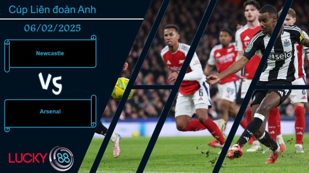 LUCKY88 Newcastle vs Arsenal, Nhận định bóng đá 06/02/2025, Lật ngược tình thế