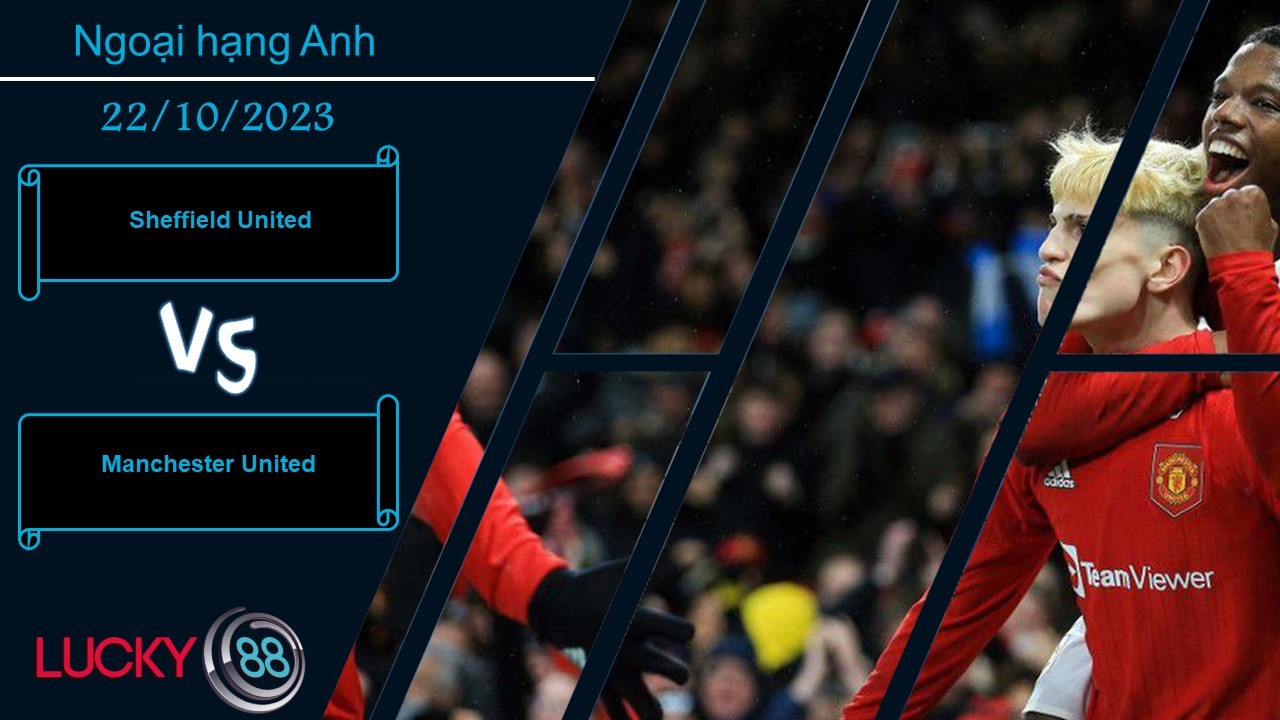 LUCKY88 Sheffield United vs Manchester United , Nhận định bóng đá 22/10/2023, Nắm bắt cơ hội