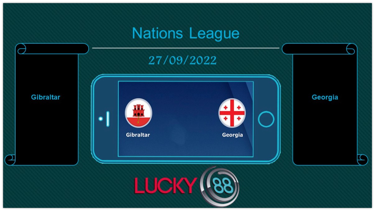 LUCKY88 Gibraltar vs Georgia, Tip bóng đá miễn phí ngày 27/09/2022