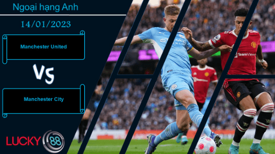 LUCKY88 Manchester United vs Manchester City,  Nhận định bóng đá 14/01/2023,  Đại chiến thành Manchester