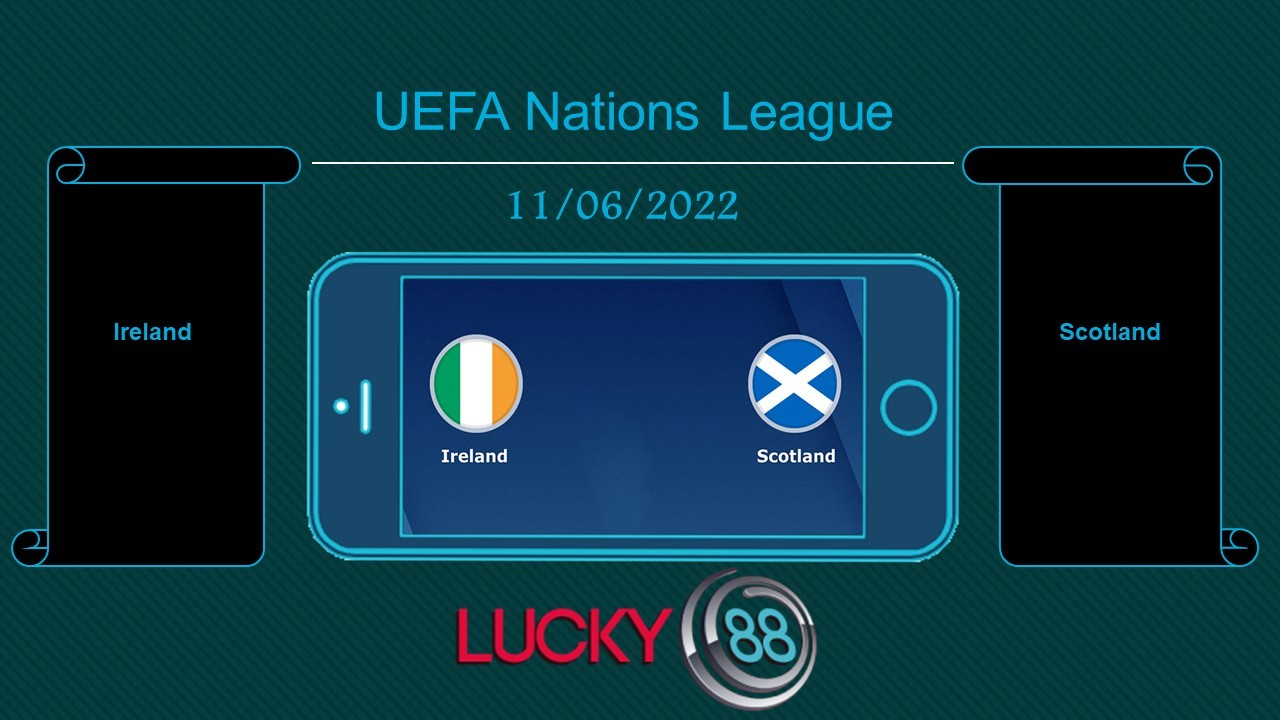 LUCKY88 Ireland vs Scotland , Tip bóng đá miễn phí ngày 11/06/2022