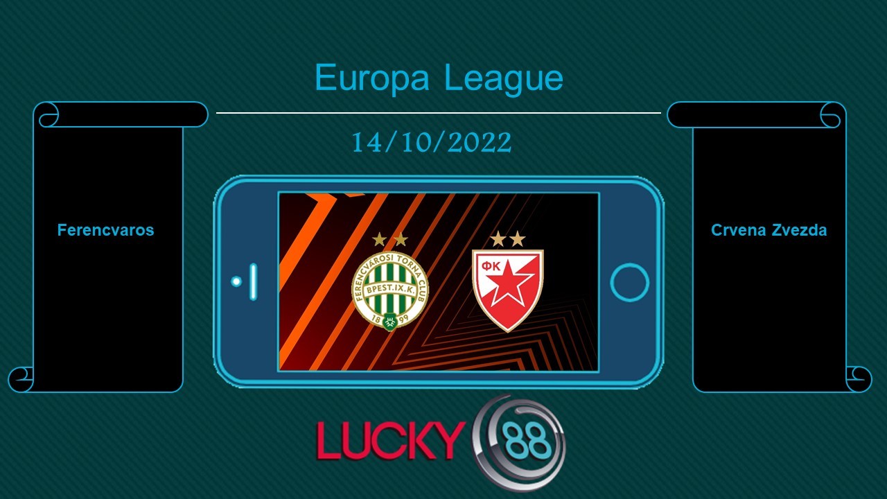 LUCKY88 Ferencvaros vs Crvena Zvezda, Tip bóng đá miễn phí ngày 14/10/2022