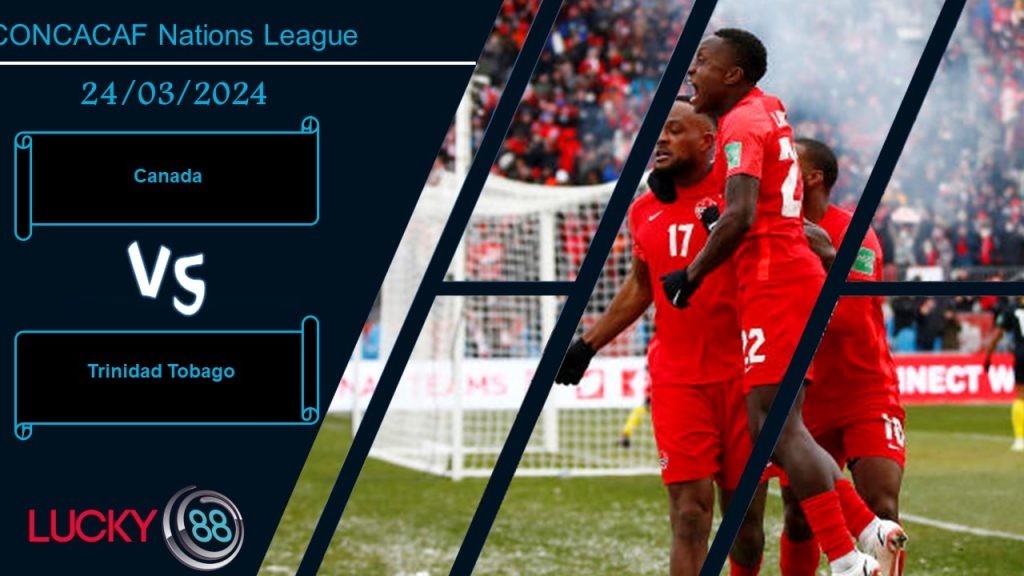 LUCKY88 Canada vs Trinidad Tobago,  Nhận định bóng đá 24/03/2024, Thể hiện bản lĩnh