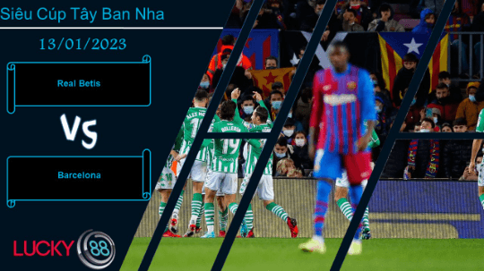 LUCKY88 Real Betis vs Barcelona,  Nhận định bóng đá 13/01/2023,  Đối thủ khó xơi