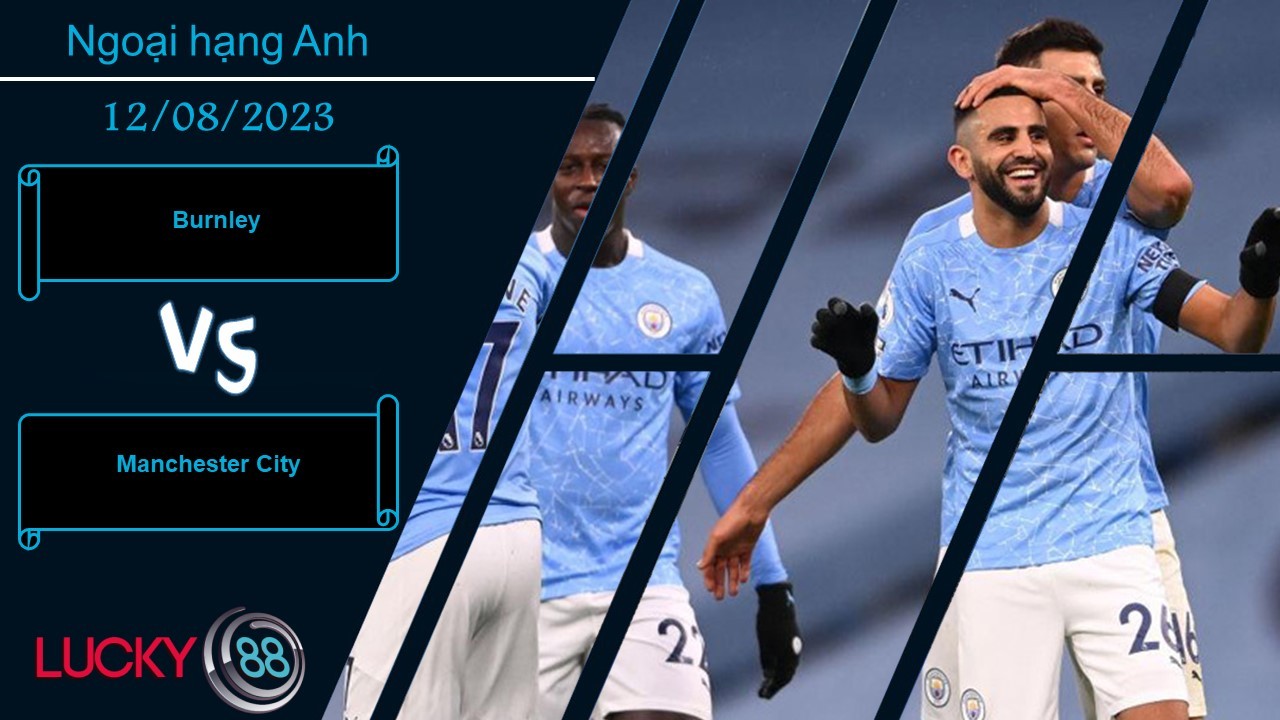 LUCKY88 Burnley vs Manchester City,  Nhận định bóng đá 12/08/2023, Nhiệm vụ quá sức