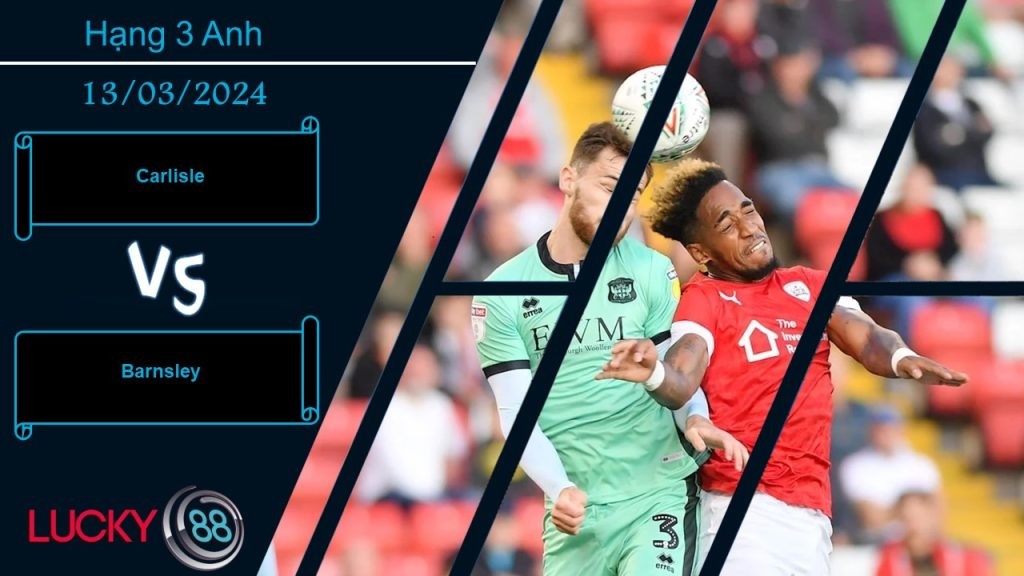 LUCKY88 Carlisle vs Barnsley, Nhận định bóng đá 13/03/2024, Chênh lệch thấy rõ