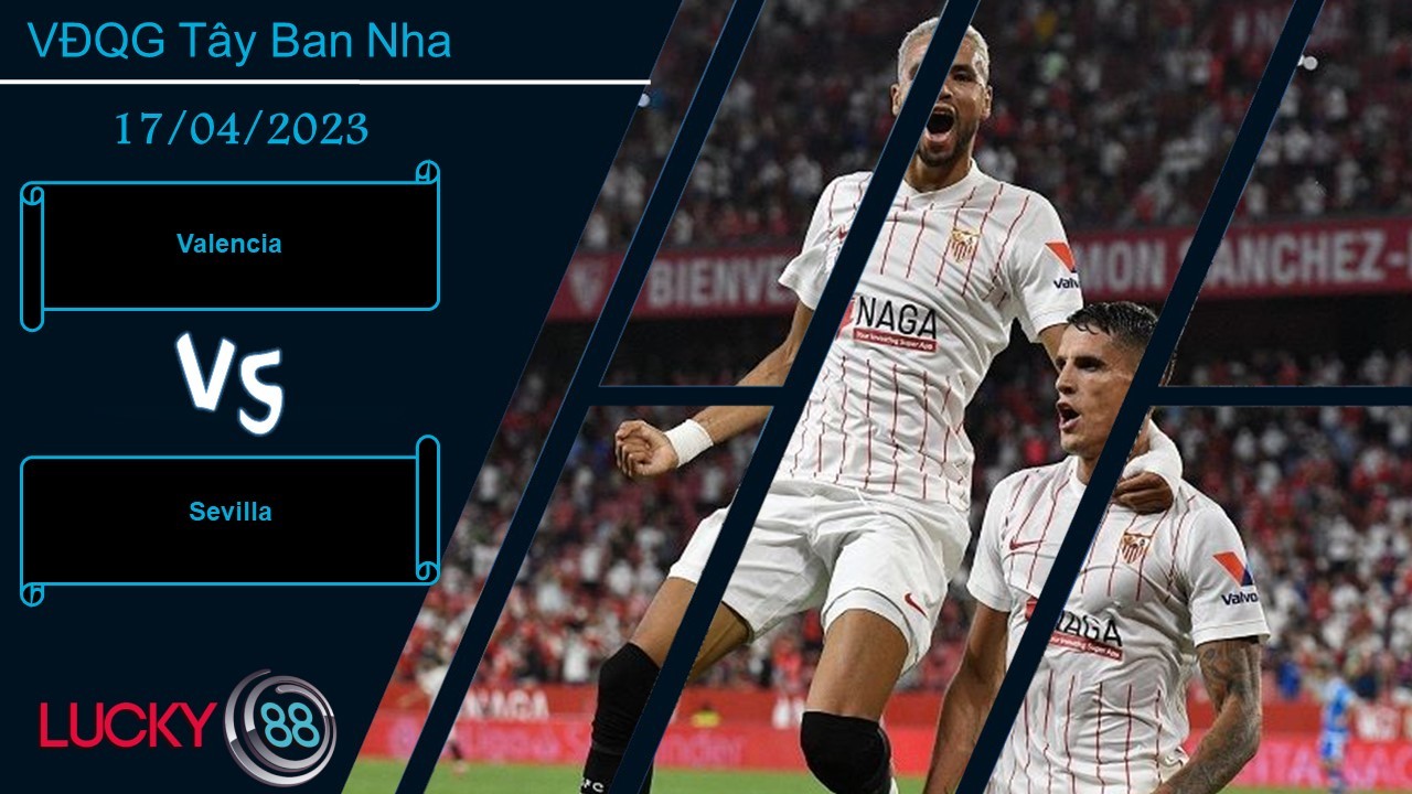 LUCKY88 Valencia vs Sevilla,  Nhận định bóng đá 17/04/2023, Chia điểm