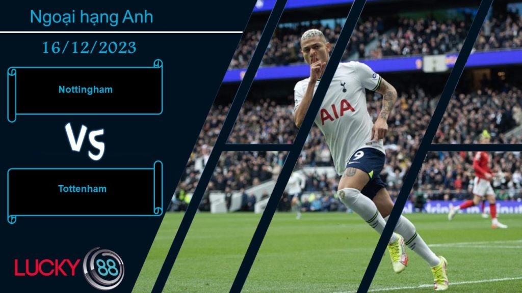 LUCKY88 Nottingham vs Tottenham,  Nhận định bóng đá 16/12/2023, Chủ nhà bất lực
