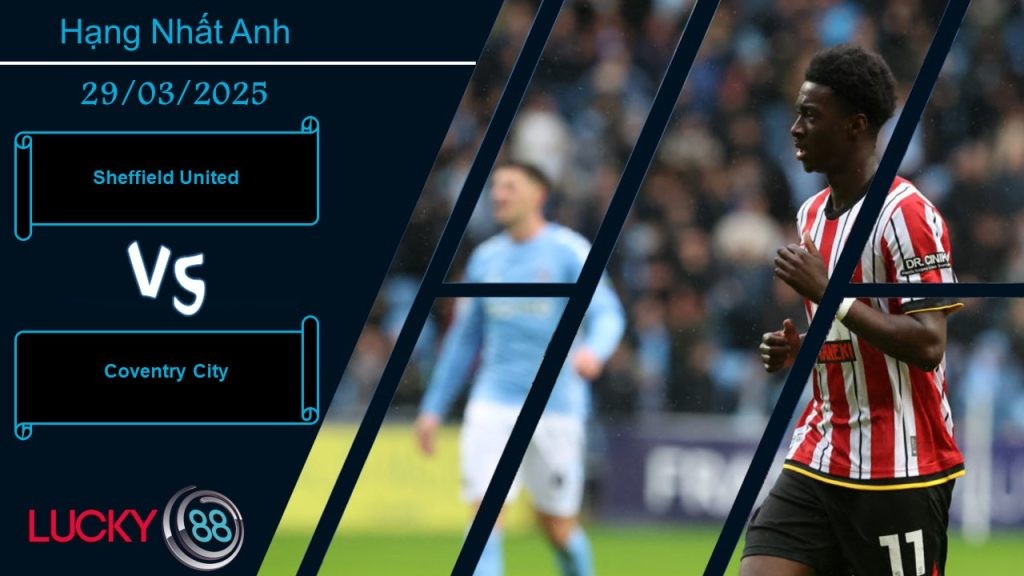 LUCKY88 Sheffield United vs Coventry City, Nhận định bóng đá 29/03/2025, Động lực to lớn