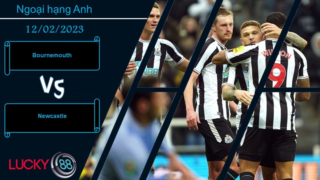 LUCKY88 Bournemouth vs Newcastle,  Nhận định bóng đá 12/02/2023, Khó khăn chống cự