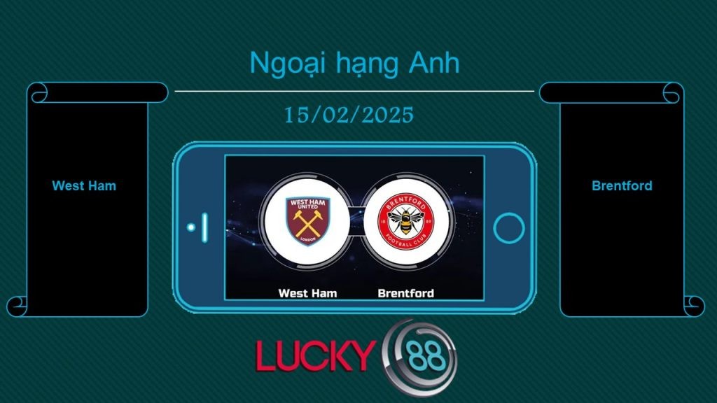 LUCKY88 West Ham vs Brentford, Tip bóng đá miễn phí ngày 15/02/2025