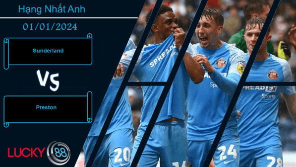 LUCKY88 Sunderland vs Preston,  Nhận định bóng đá 01/01/2024, Tận dụng triệt để