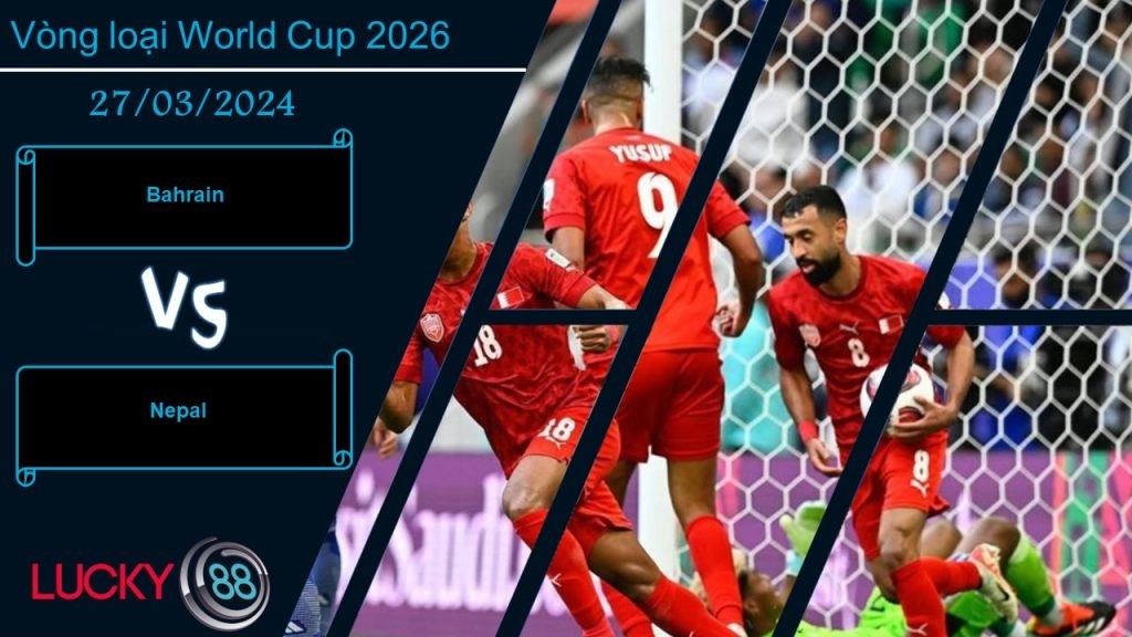 LUCKY88 Bahrain vs Nepal,  Nhận định bóng đá 27/03/2024, Nắm bắt thời cơ