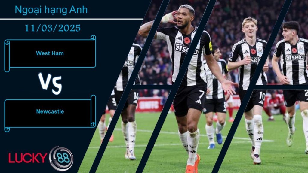 LUCKY88 West Ham vs Newcastle, Nhận định bóng đá 11/03/2025, Thiếu đi động lực