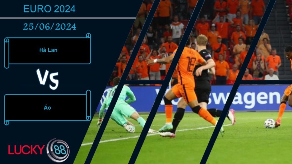 LUCKY88 Hà Lan vs Áo , Nhận định bóng đá 25/06/2024, Đối thủ khó chịu