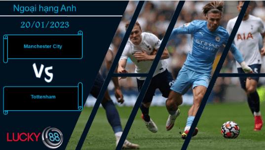 LUCKY88 Manchester City vs Tottenham,  Nhận định bóng đá 20/01/2023, Lấy lại niềm tin
