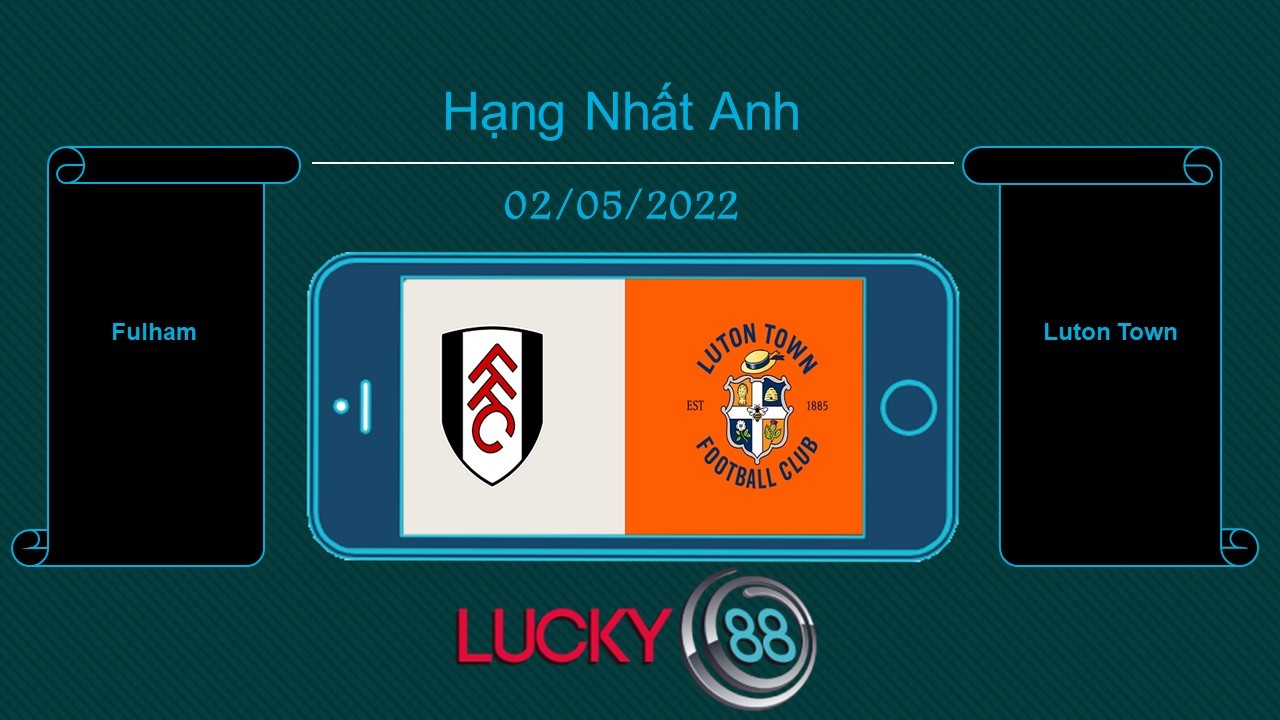 LUCKY88 Fulham vs Luton Town, Tip bóng đá miễn phí ngày 02/05/2022