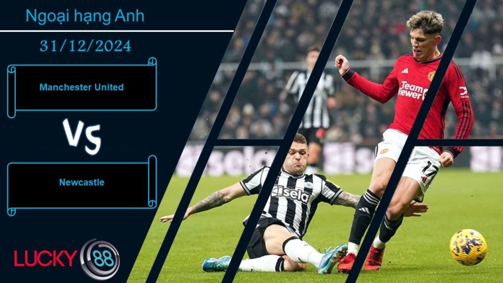 LUCKY88 Manchester United vs Newcastle, Nhận định bóng đá 31/12/2024, Đối thủ khó chịu