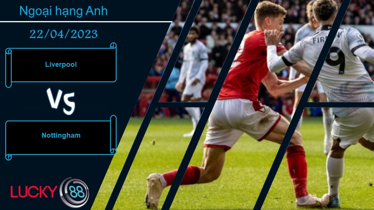 LUCKY88 Liverpool vs Nottingham,  Nhận định bóng đá 22/04/2023, Chiến thắng nhẹ nhàng