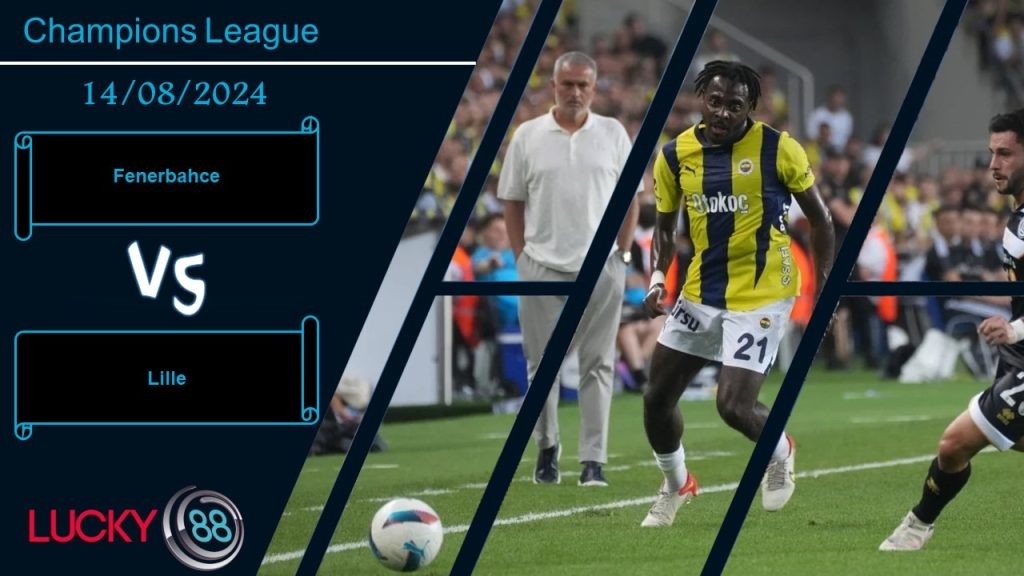LUCKY88 Fenerbahce vs Lille, Nhận định bóng đá 14/08/2024, Nhiệm vụ khó hoàn thành