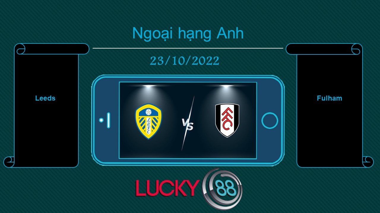 LUCKY88 Leeds vs Fulham, Tip bóng đá miễn phí ngày 23/10/2022